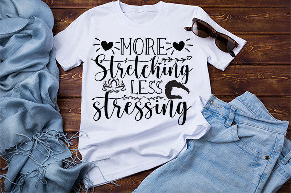 More Stretching Less Stressing T Shirt: Graphics and Crafts