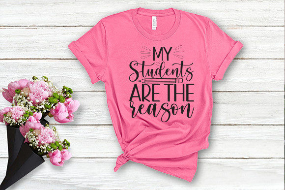 My Student Are the Reason T Shirt: Graphics for Crafts