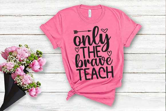 Only the Brave Teach T Shirt Graphics and Crafts