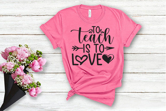 To Teach is to Love T Shirt Graphics and Crafts