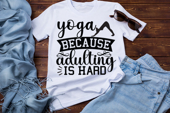 Yoga Because Adulting is Hard T Shirt: Graphics for Crafts